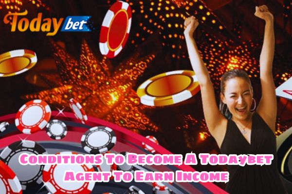 Conditions To Become A Todaybet Agent To Earn Income.jpg