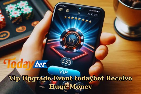 Vip Upgrade Event todaybet Receive Huge Money.jpg