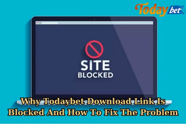 Why Todaybet Download Link Is Blocked And How To Fix The Problem.jpg