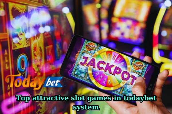 Top attractive slot games in todaybet system.jpg