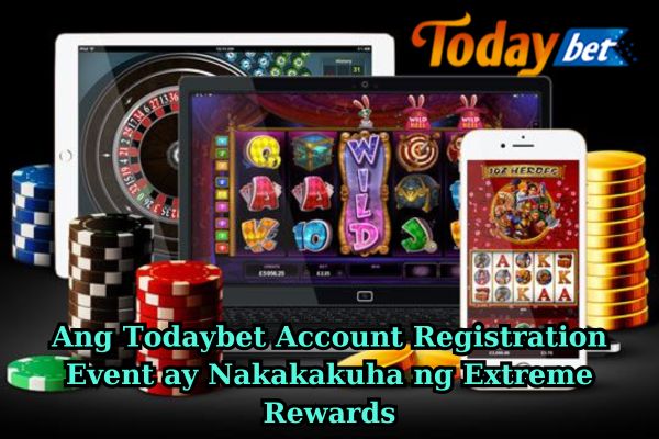 Ang Todaybet Account Registration Event ay Nakakakuha ng Extreme Rewards.jpg