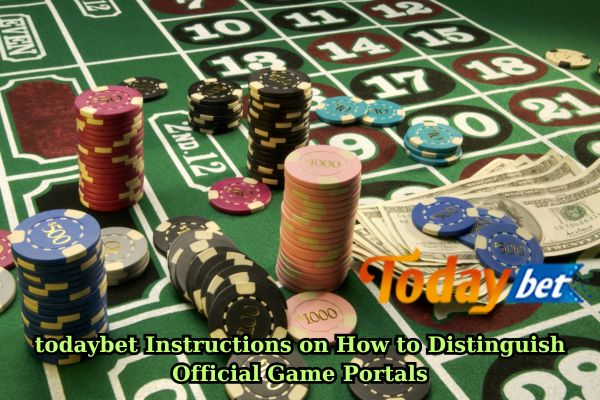 todaybet Instructions on How to Distinguish Official Game Portals.jpg