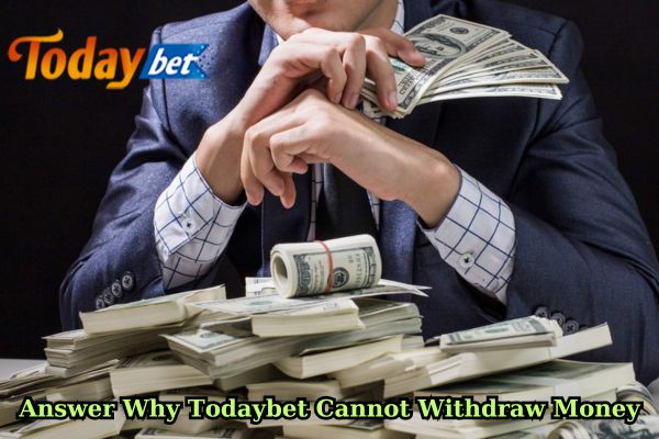 Answer Why Todaybet Cannot Withdraw Money.jpg