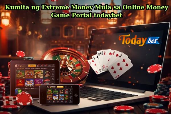 Kumita ng Extreme Money Mula sa Online Money Game Portal todaybet.jpg