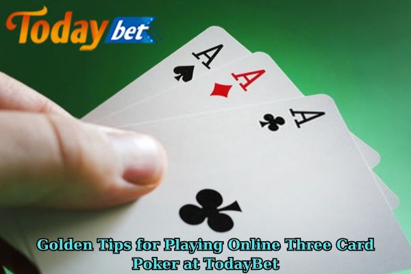 Golden Tips for Playing Online Three Card Poker at TodayBet