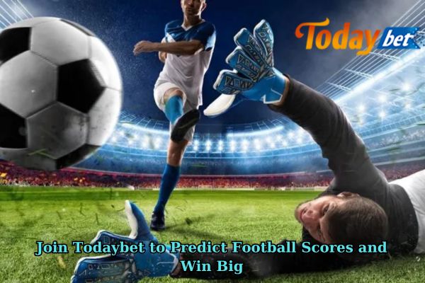 Join Todaybet to Predict Football Scores and Win Big