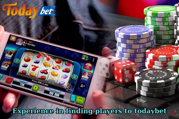 Experience in finding players to todaybet