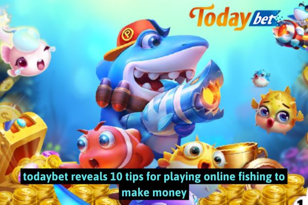 todaybet reveals 10 tips for playing online fishing to make money