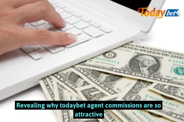 Revealing why todaybet agent commissions are so attractive